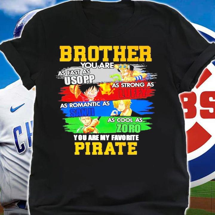 Brother you are as fast as Usopp Luffy Sanji Zoro you are my favorite Pirate shirt shirt