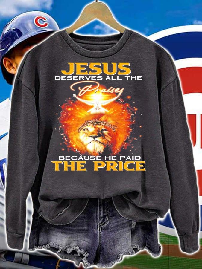 Jesus deserves all the praises because he paid the price shirt sweatshirt