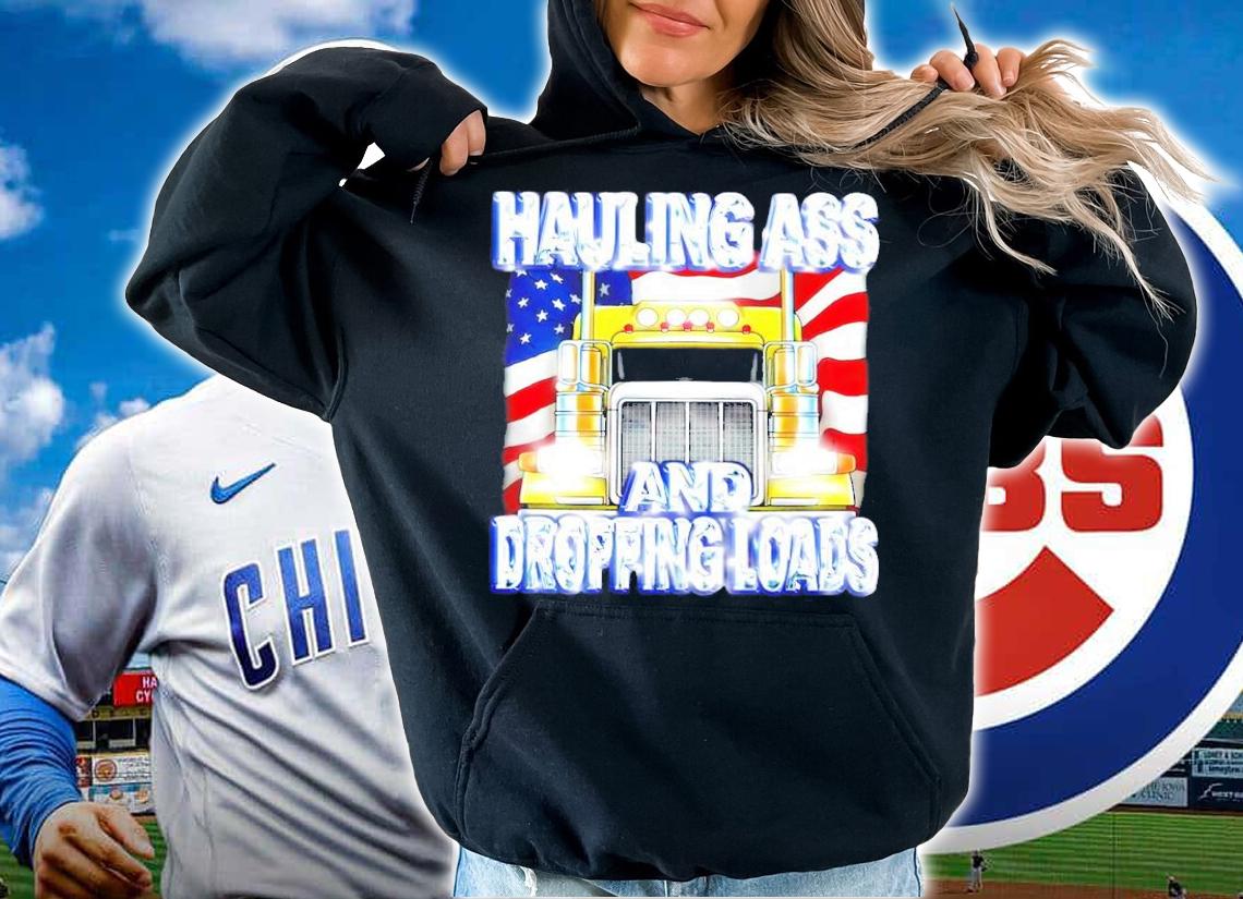 Hauling ass and dropping loads shirt