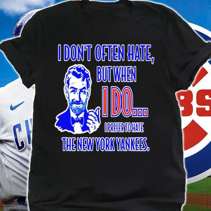 I don't often hate but when I do I prefer to hate the New York Yankees shirt shirt