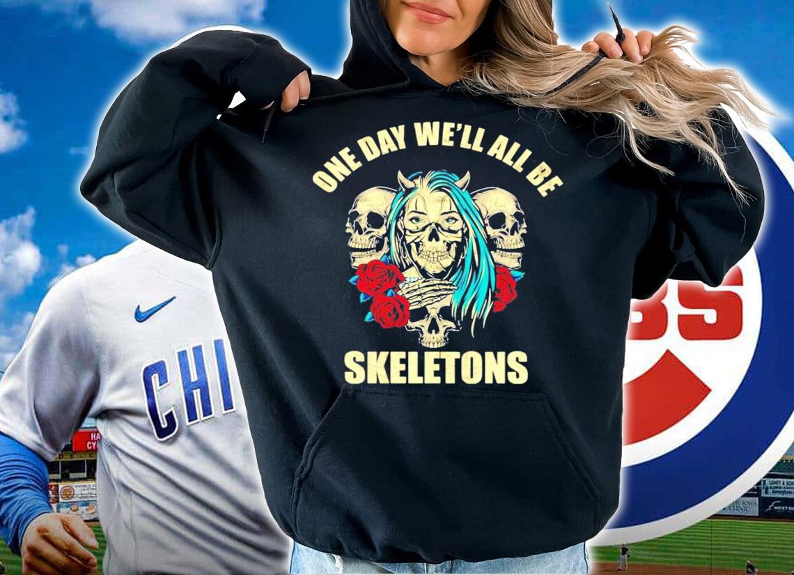One day we'll all be skeletons shirt hoodie