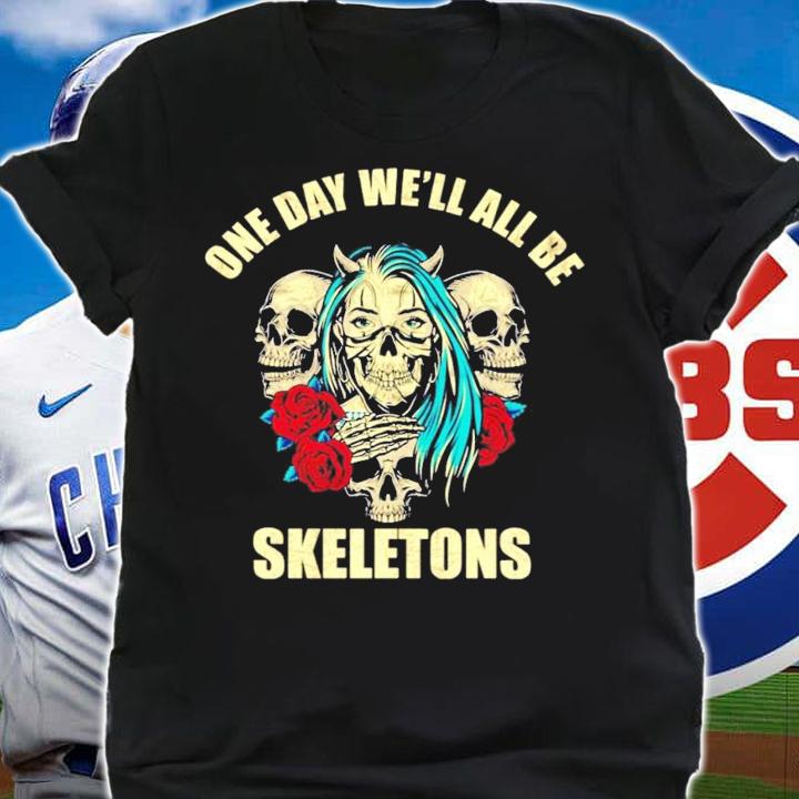 One day we'll all be skeletons shirt shirt