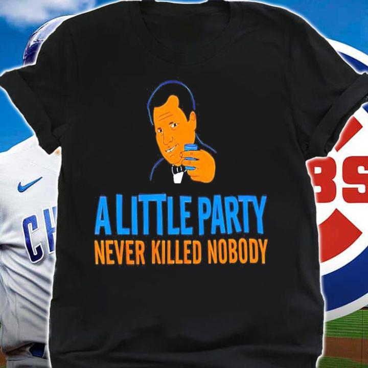 A little party never killed nobody shirt shirt