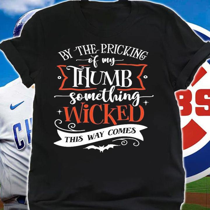 By the pricking of my thumbs something wicked this way comes shirt shirt
