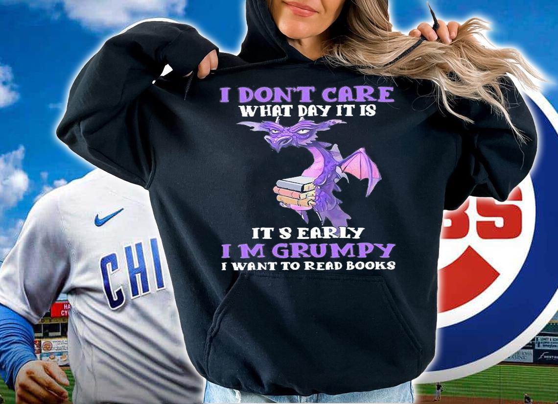 Dragon I don't care what day it is it's early Im grumpy I want to read books T-shirt hoodie