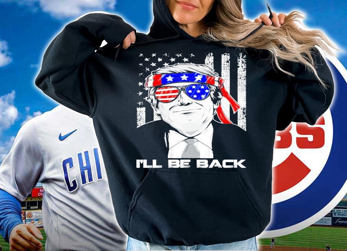 Ill be back pro Trump funny 2024 is still my president shirt hoodie