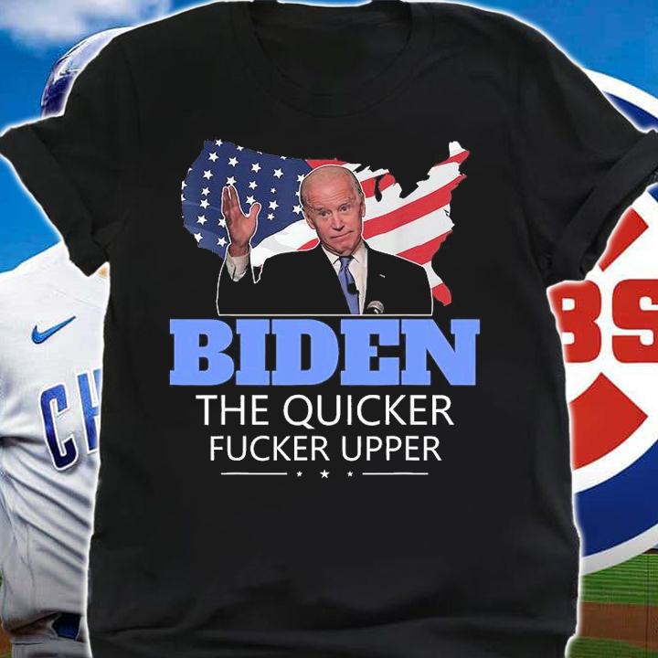 Joe Biden The Quicker Fucker Upper US Flag Design T-Shirt shirt