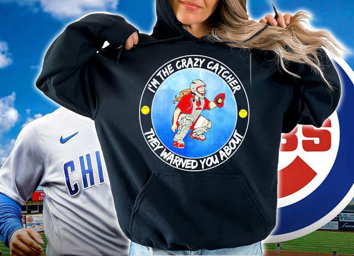 Softball I'm the crazy catcher they warned you about shirt hoodie