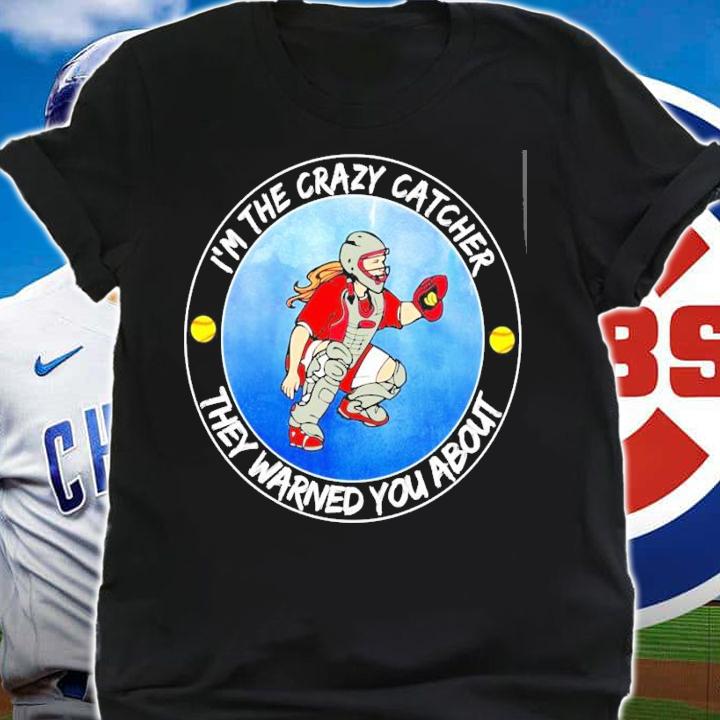 Softball I'm the crazy catcher they warned you about shirt shirt
