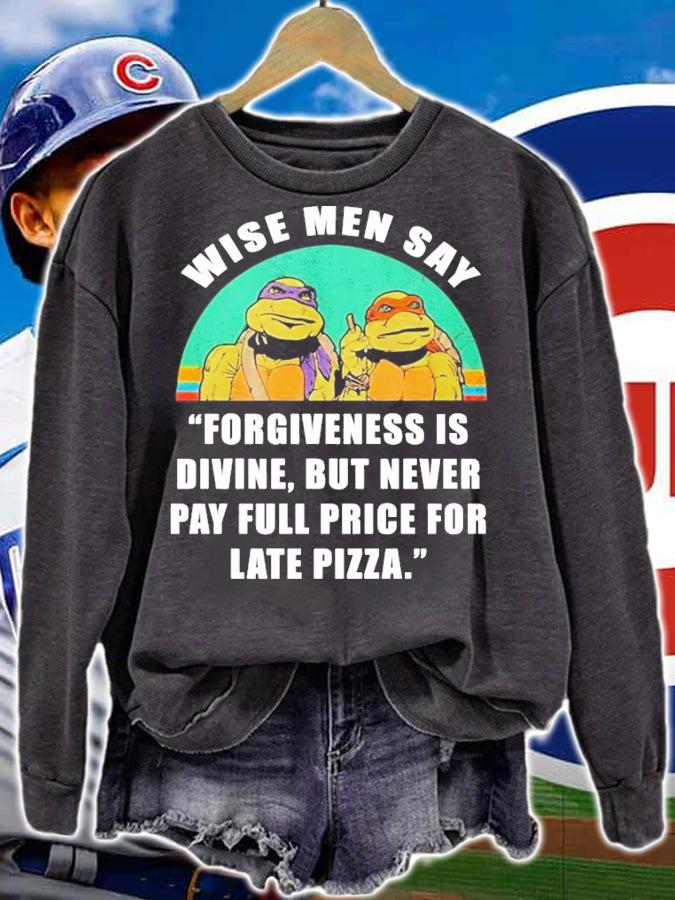 Wise men say forgiveness is divine but never pay full price for late pizza shirt sweatshirt
