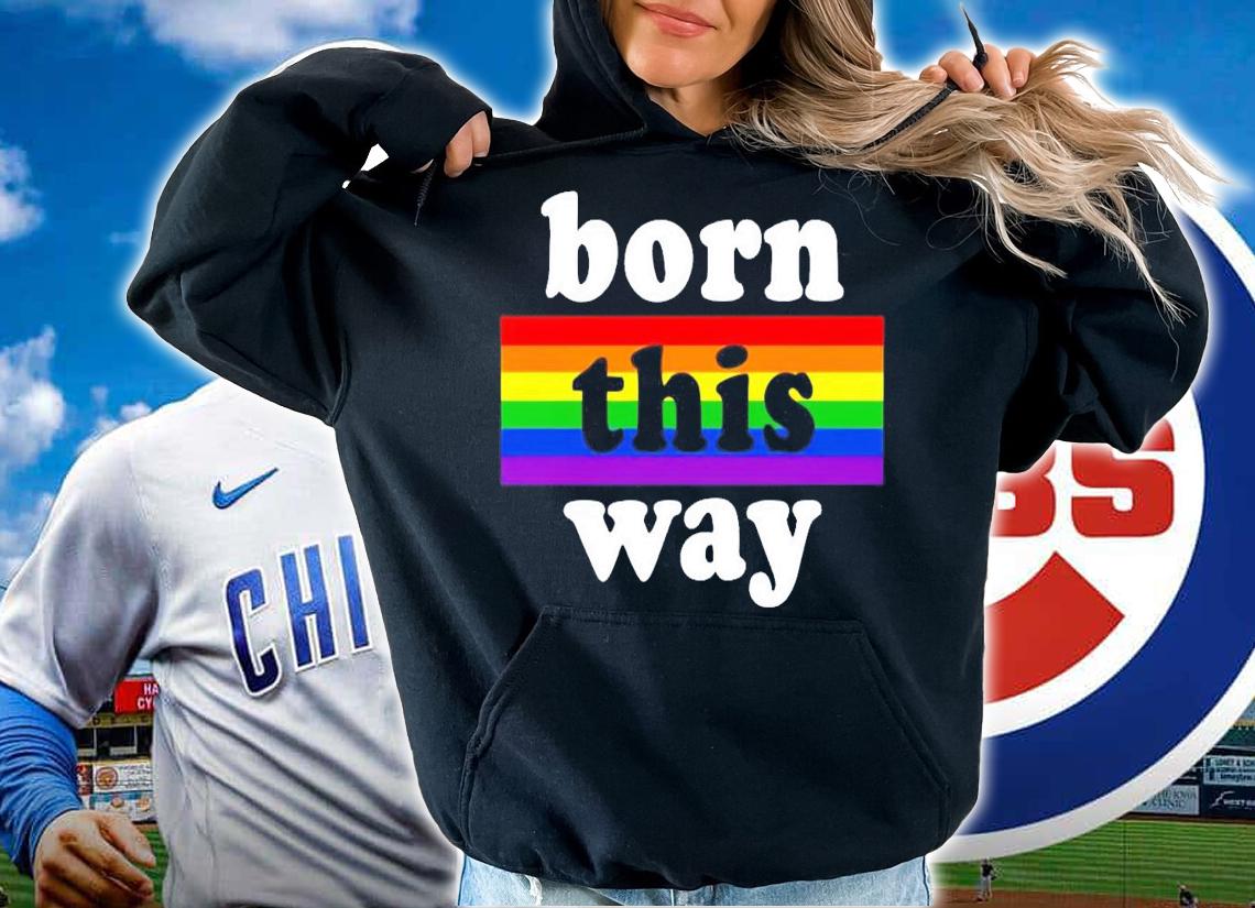 LGBT Born This Way shirt hoodie