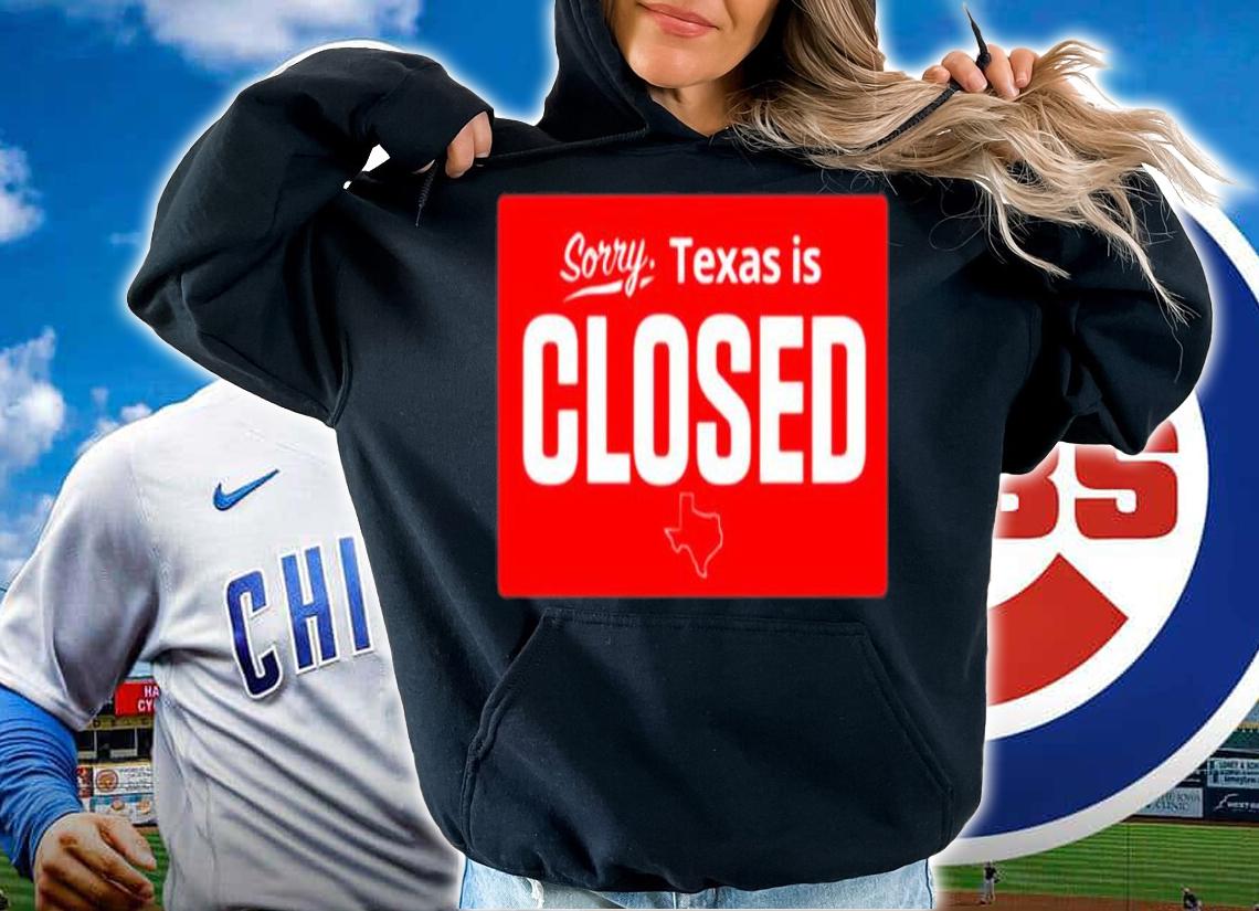 Sorry Texas is closed t-shirt hoodie