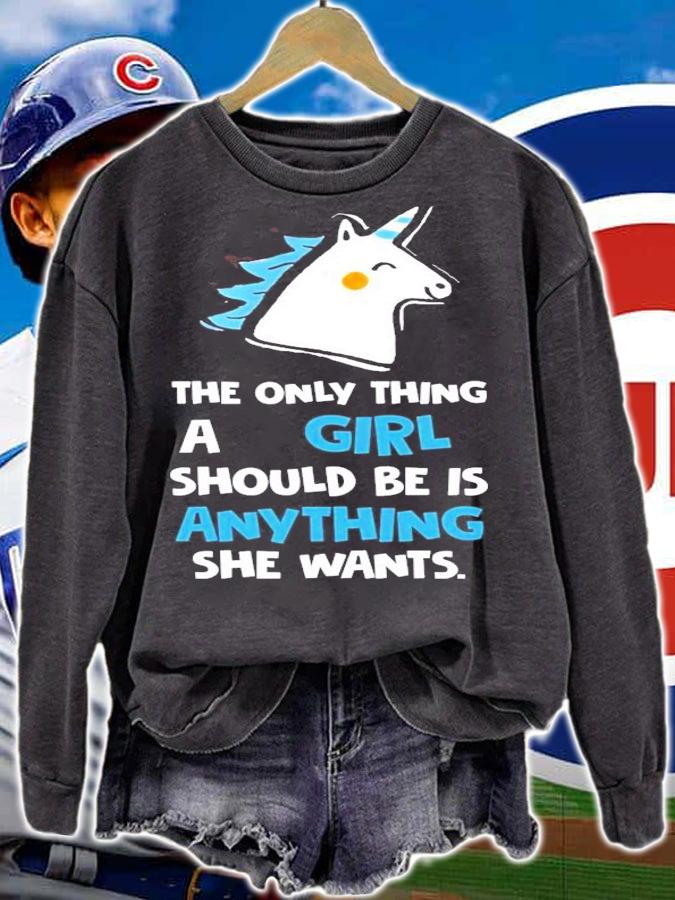 Unicorn the only thing a girl should be is anything she wants shirt sweatshirt