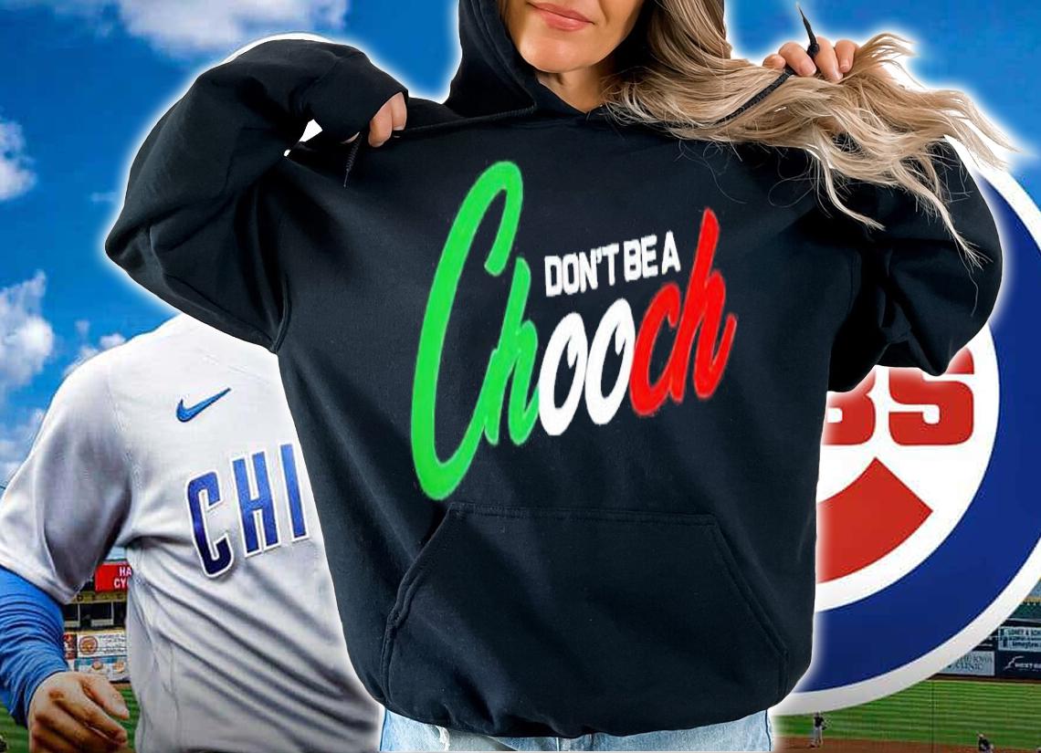 Don't Be A Chooch shirt, sweater and tank top hoodie