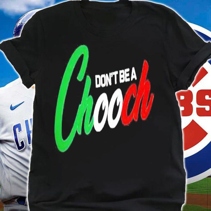 Don't Be A Chooch shirt, sweater and tank top shirt