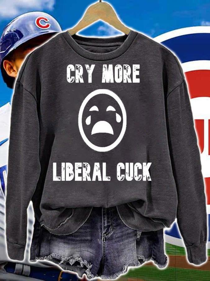 Cry More Liberal Cuck t-shirt sweatshirt