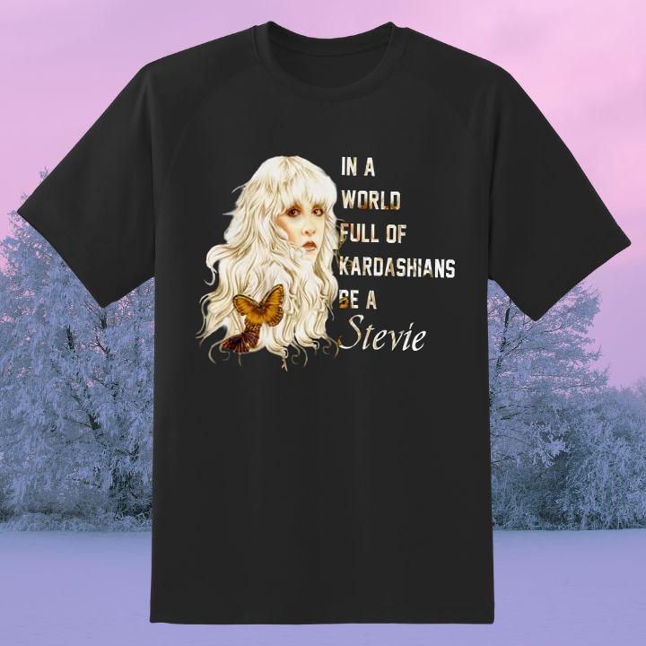 Top In A World Full Of Kardashians Be A Stevie Nicks T-Shirt