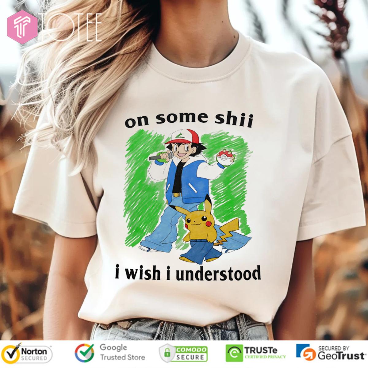 Pokémon Satoshi Pikachu On Some Shii I Wish I Understood Funny Anime Shirt