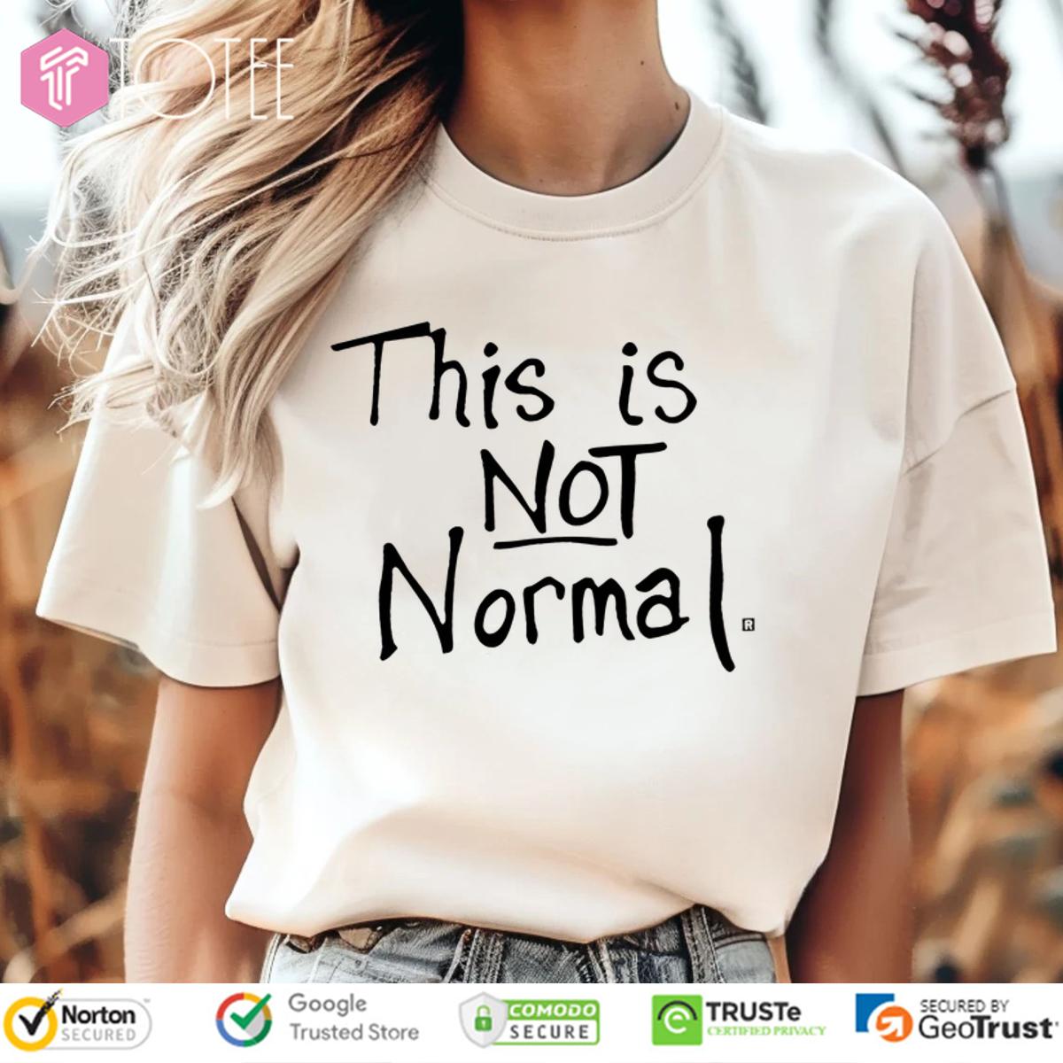 This Is Not Normal Shirt