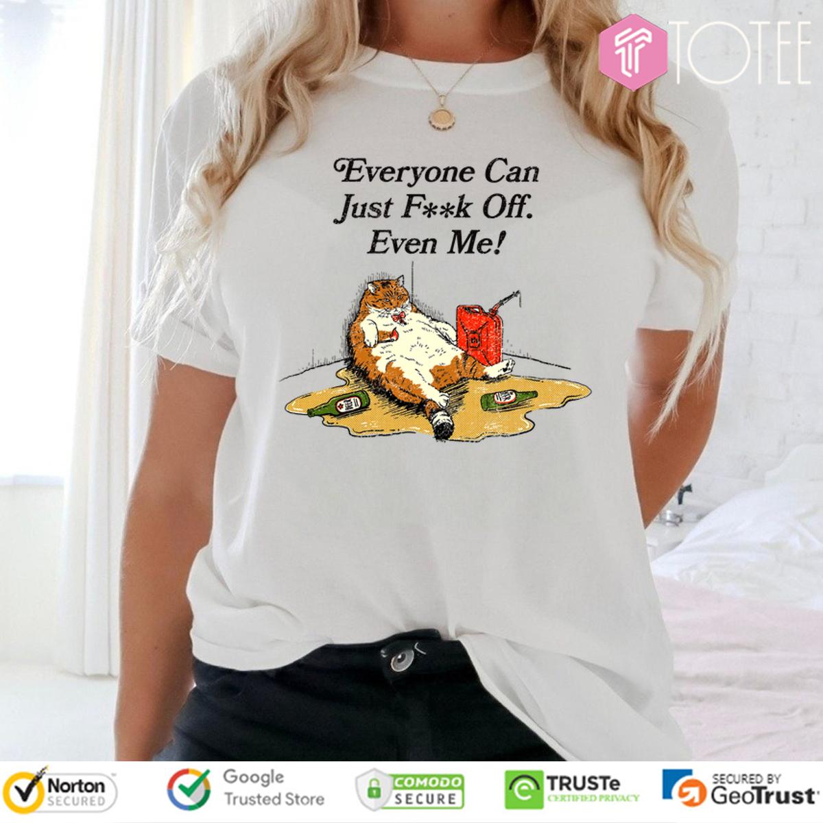 Cat Every Can Just Fuck Off Even Me Shirt 