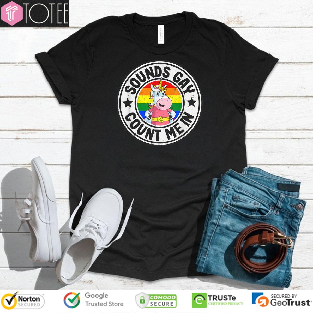Sounds Gay Count Me In Shirt: Unicorn Rainbow Magic Awaits!
