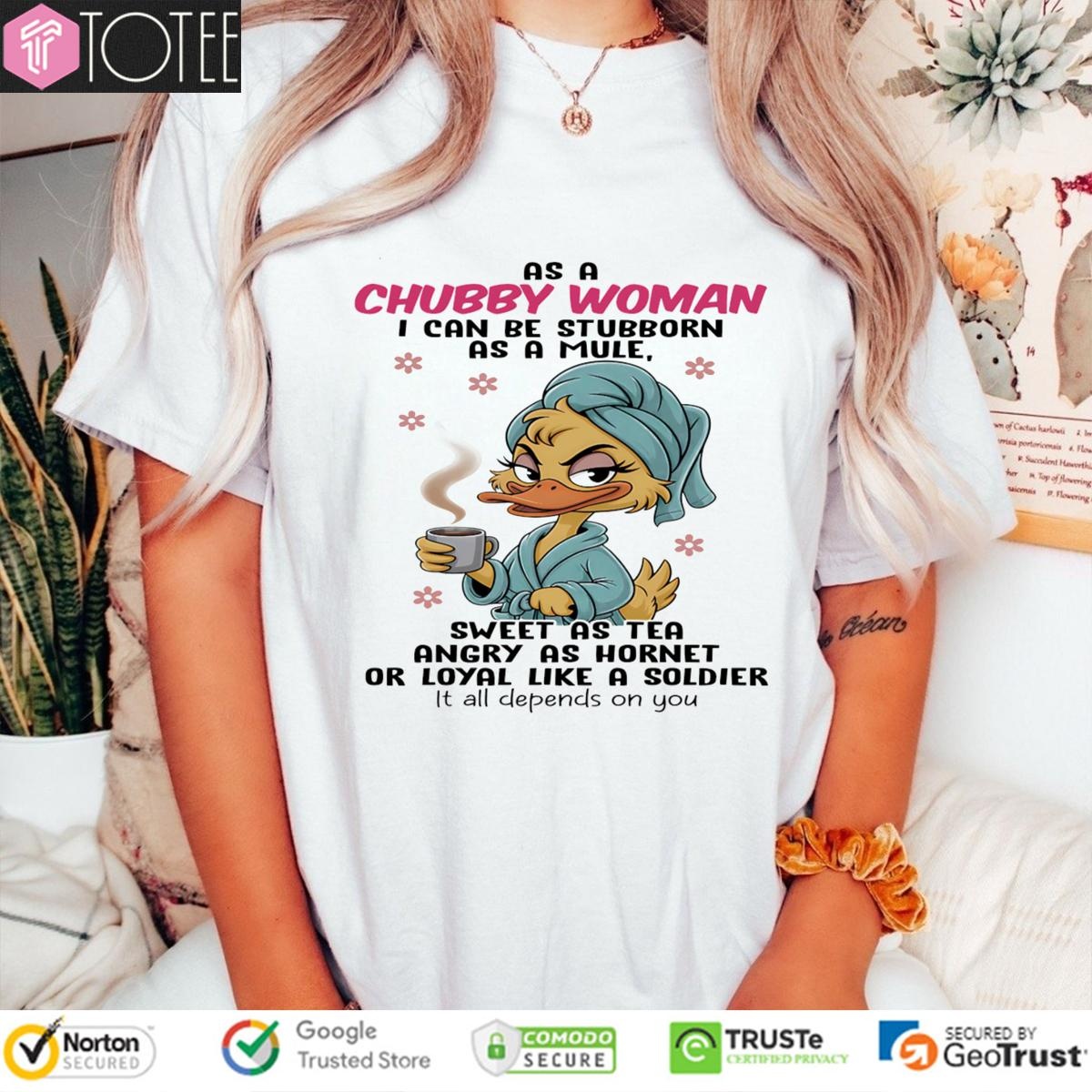 Duck As A Chubby Woman I Can Be Stubborn As A Mule Sweet As Tea Angry T-shirt