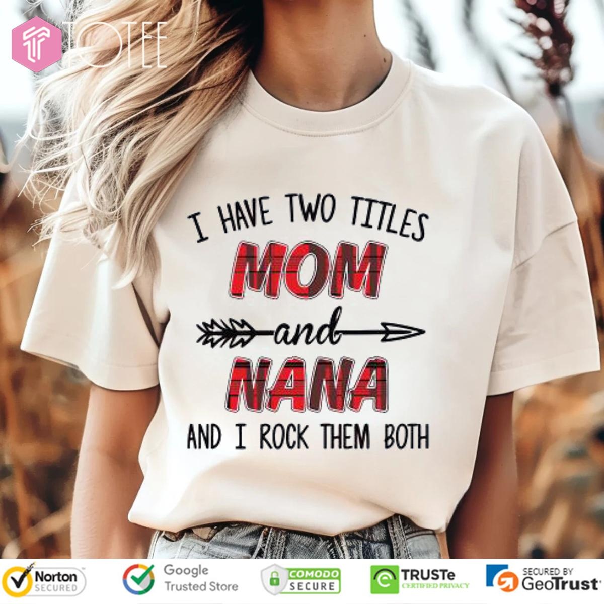 I Have Two Titles Mom And Nana And I Rock Them Both Mothers Day T-shirt