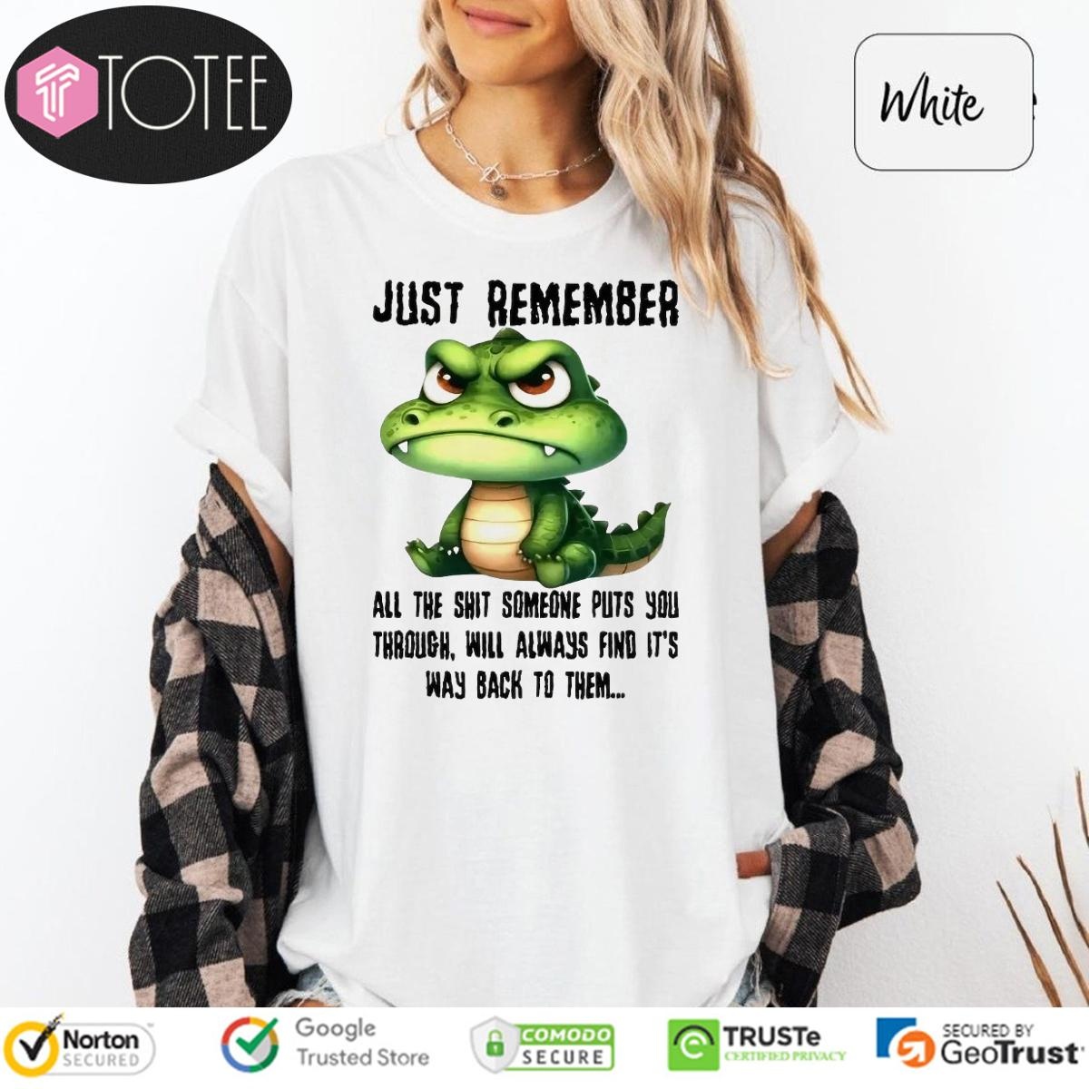 Dragon Just Remember All The Shit Someone Puts You Through Will Always Find T-shirt