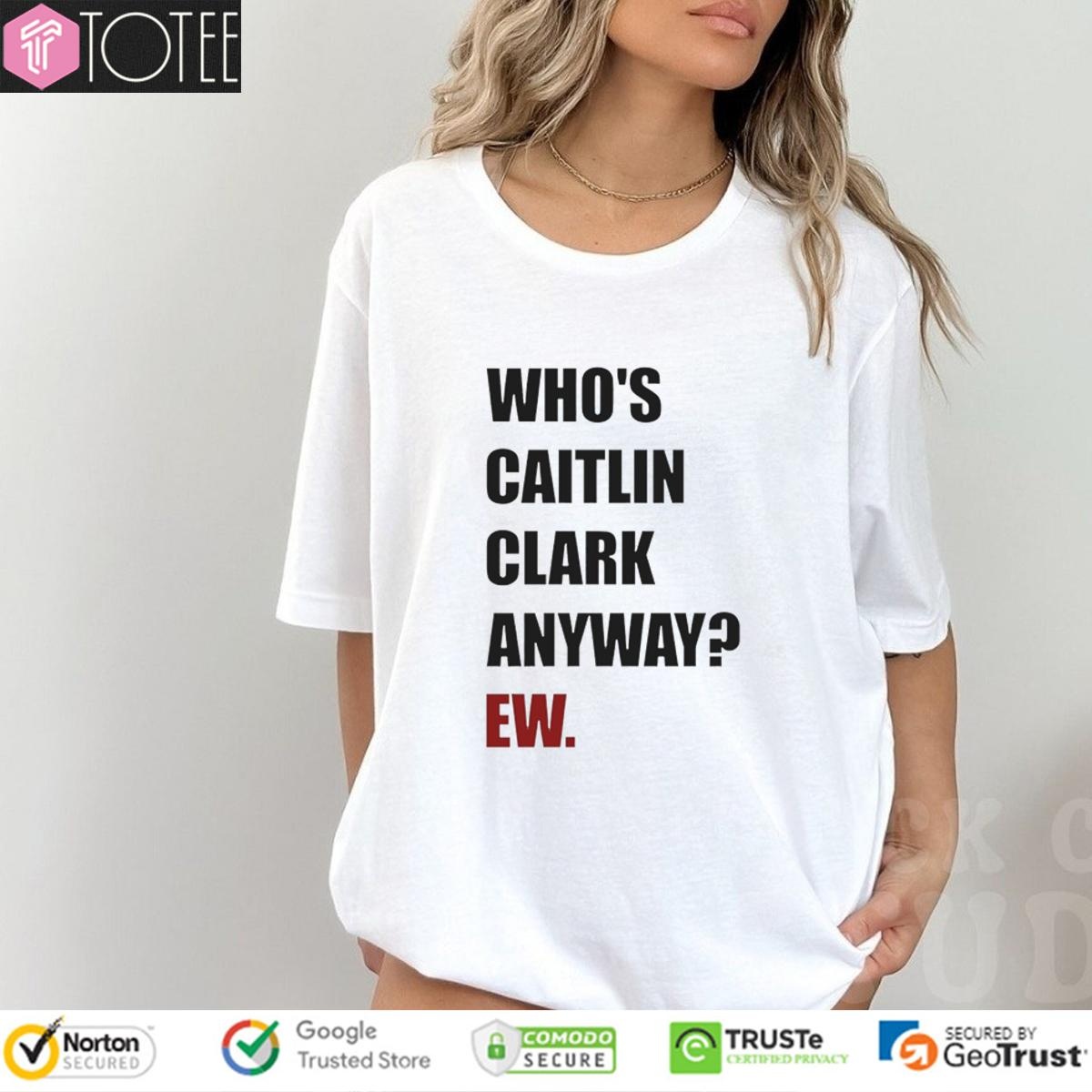 Whos Caitlin Clark Anyway Ew Indiana Fever Vs Dallas Wings Wnba Game T-shirt